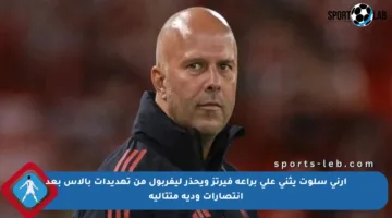 آرني سلوت يثني على براعة فيرتز ويحذر ليفربول من تهديدات بالاس بعد انتصارات ودية متتالية